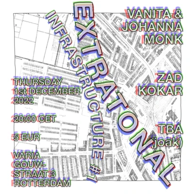 Flyer of the event Extratonal Infrastructure #1: Zad Kokar, Vanita & Johanna Monk, TBA (joak)