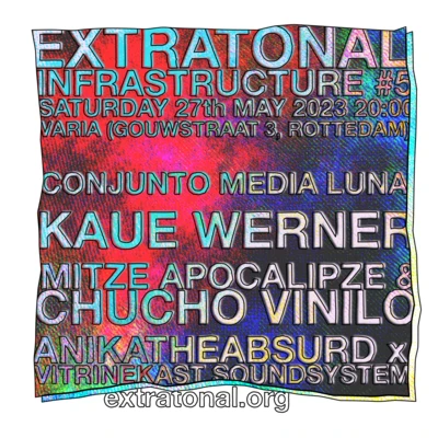 Flyer of the event Extratonal Infrastructure #5: Conjunto Media Luna, Kauê Werner, Mitze Apocalipze & Chucho Vinilo and AnikaTheAbsurd x Vitrinekast Soundsystem